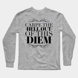 Carpe the Hell out of this Diem Long Sleeve T-Shirt